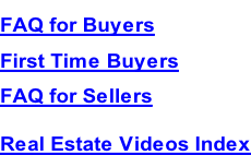 FAQ for Buyers  First Time Buyers   FAQ for Sellers  Real Estate Videos Index
